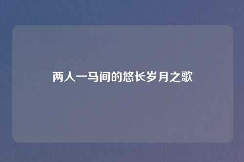 两人一马间的悠长岁月之歌