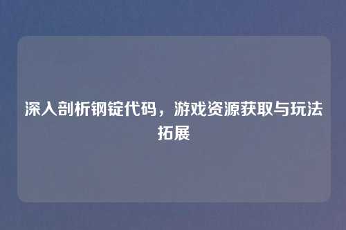 深入剖析钢锭代码，游戏资源获取与玩法拓展