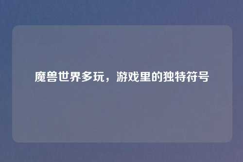 魔兽世界多玩，游戏里的独特符号