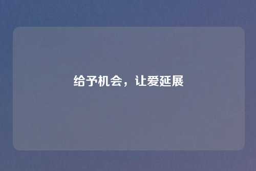 给予机会，让爱延展
