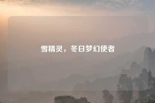雪精灵，冬日梦幻使者