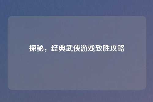 探秘，经典武侠游戏致胜攻略