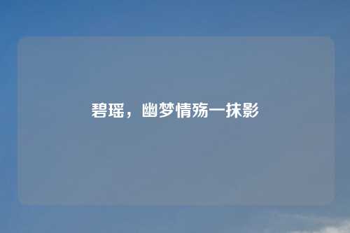 碧瑶，幽梦情殇一抹影