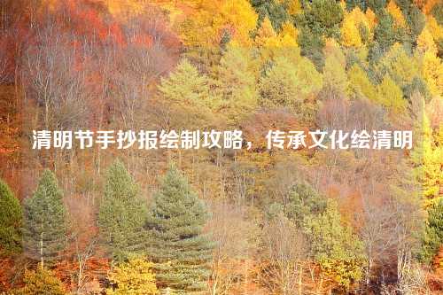 清明节手抄报绘制攻略，传承文化绘清明