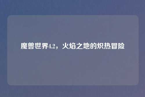 魔兽世界4.2，火焰之地的炽热冒险