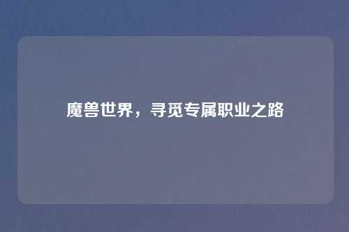 魔兽世界，寻觅专属职业之路
