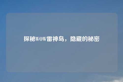探秘WOW雷神岛，隐藏的秘密