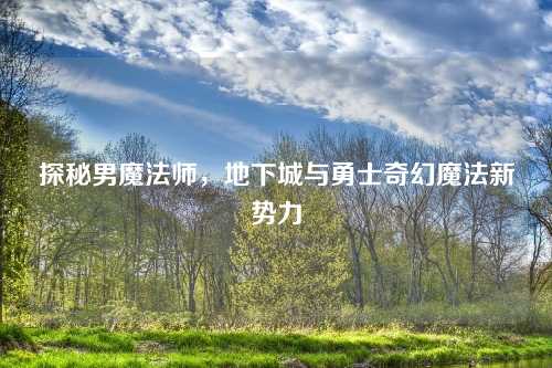 探秘男魔法师，地下城与勇士奇幻魔法新势力