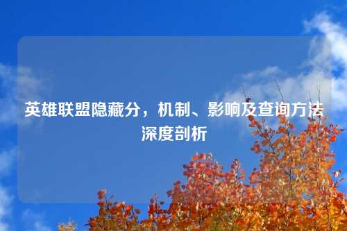 英雄联盟隐藏分，机制、影响及查询方法深度剖析