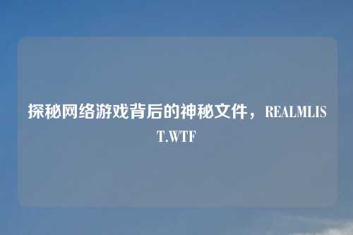 探秘网络游戏背后的神秘文件，REALMLIST.WTF