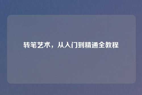 转笔艺术，从入门到精通全教程