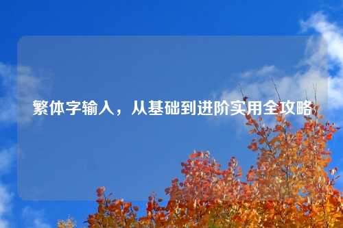 繁体字输入，从基础到进阶实用全攻略