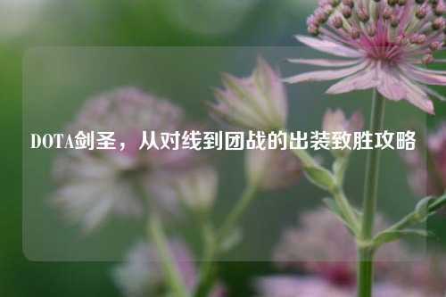 DOTA剑圣，从对线到团战的出装致胜攻略