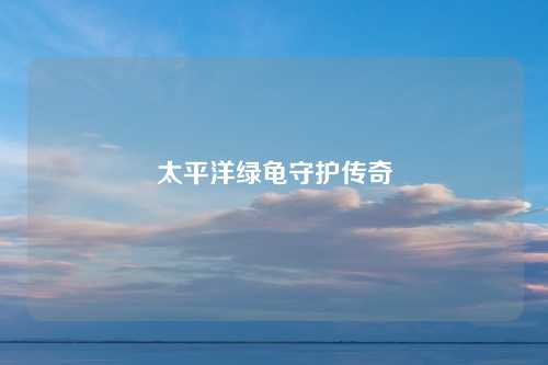太平洋绿龟守护传奇