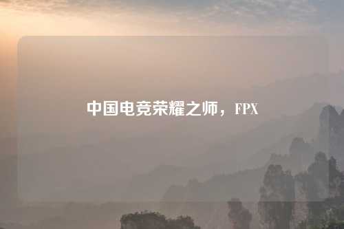 中国电竞荣耀之师，FPX