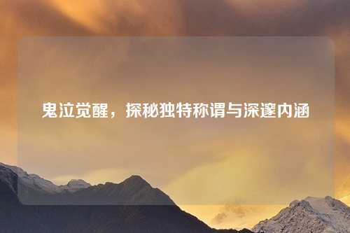 鬼泣觉醒，探秘独特称谓与深邃内涵