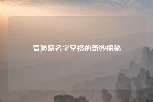 冒险岛名字空格的奇妙探秘