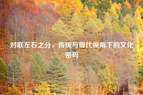 对联左右之分，传统与现代视角下的文化密码