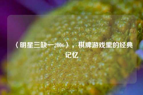 〈明星三缺一2006〉，棋牌游戏里的经典记忆