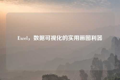 Excel，数据可视化的实用画图利器
