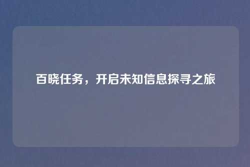 百晓任务，开启未知信息探寻之旅