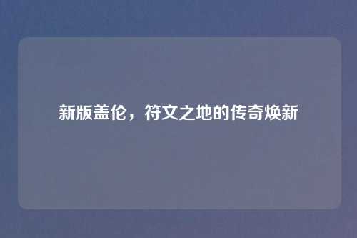新版盖伦，符文之地的传奇焕新