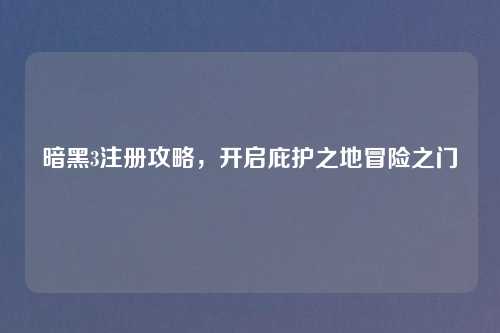 暗黑3注册攻略，开启庇护之地冒险之门
