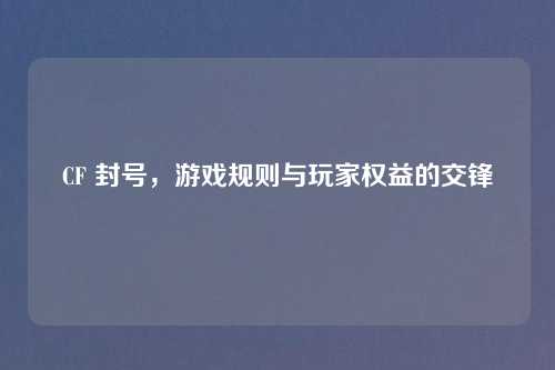 CF 封号，游戏规则与玩家权益的交锋