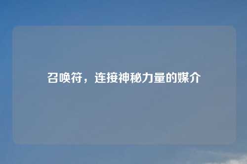 召唤符，连接神秘力量的媒介