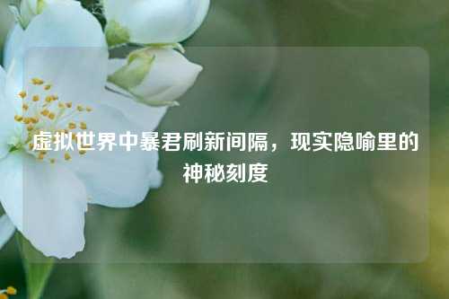 虚拟世界中暴君刷新间隔，现实隐喻里的神秘刻度
