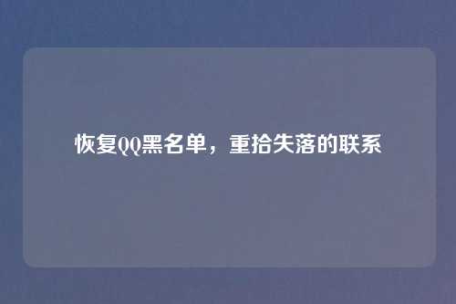 恢复QQ黑名单，重拾失落的联系