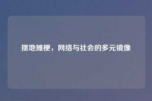摆地摊梗，网络与社会的多元镜像