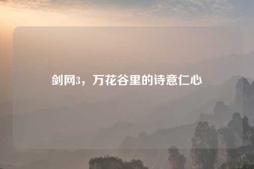 剑网3，万花谷里的诗意仁心