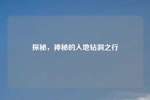 探秘，神秘的入地钻洞之行