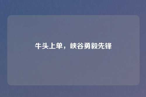 牛头上单，峡谷勇毅先锋