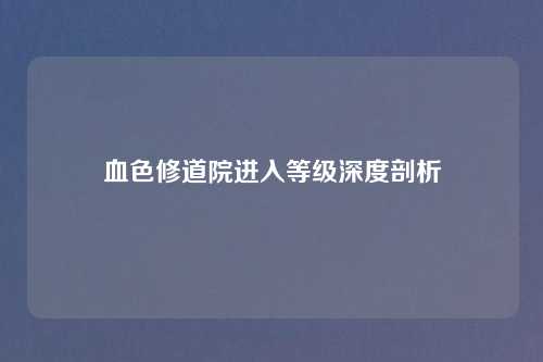 血色修道院进入等级深度剖析