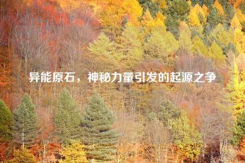 异能原石，神秘力量引发的起源之争
