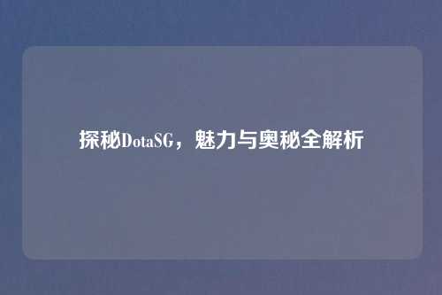 探秘DotaSG，魅力与奥秘全解析