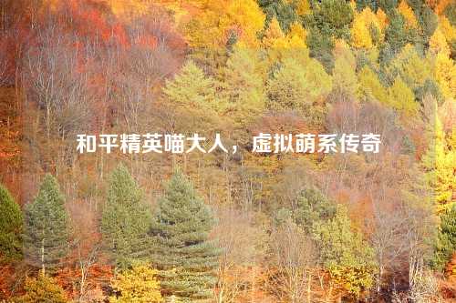 和平精英喵大人，虚拟萌系传奇