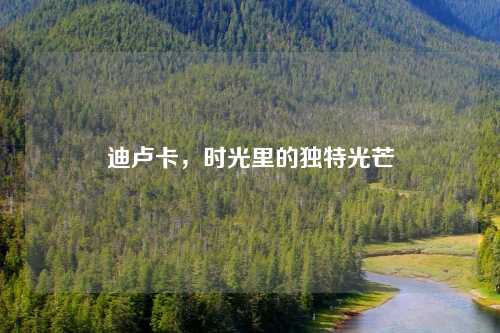 迪卢卡，时光里的独特光芒