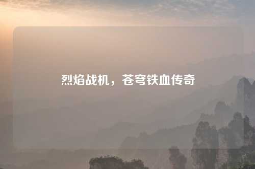 烈焰战机，苍穹铁血传奇