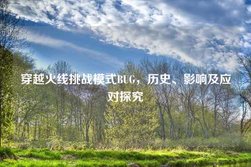 穿越火线挑战模式BUG,历史、影响及应对探究