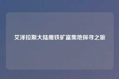 艾泽拉斯大陆魔铁矿富集地探寻之旅