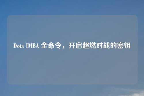 Dota IMBA 全命令，开启超燃对战的密钥
