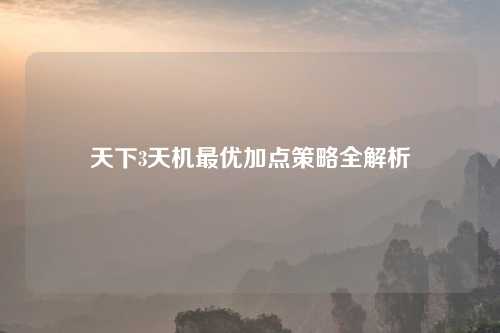 天下3天机最优加点策略全解析