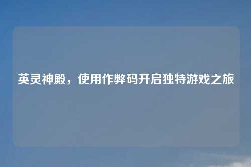 英灵神殿,使用作弊码开启独特游戏之旅