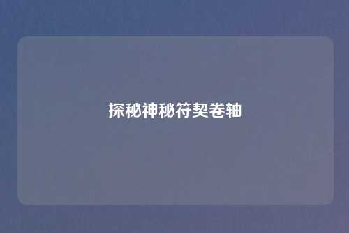 探秘神秘符契卷轴