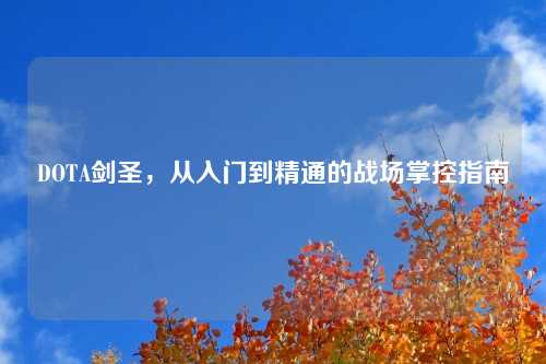 DOTA剑圣,从入门到精通的战场掌控指南