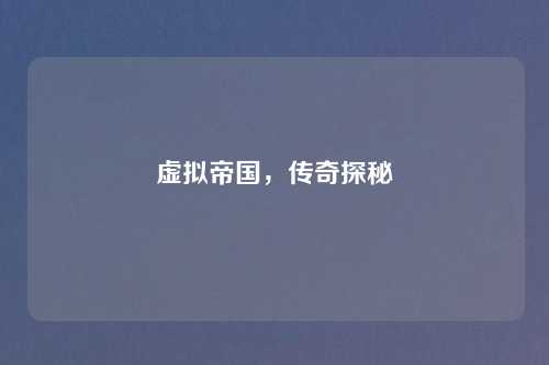 虚拟帝国，传奇探秘