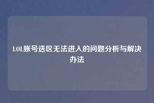 LOL账号选区无法进入的问题分析与解决办法